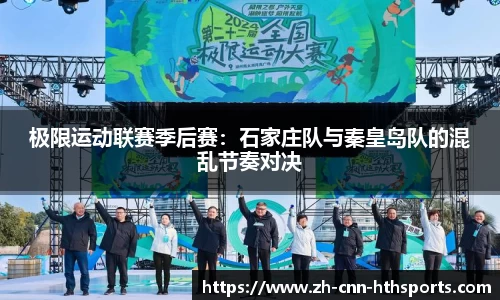 极限运动联赛季后赛：石家庄队与秦皇岛队的混乱节奏对决