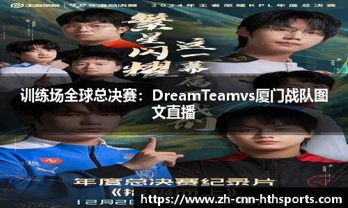 训练场全球总决赛：DreamTeamvs厦门战队图文直播